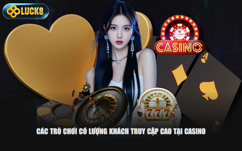 Các trò chơi có lượng khách truy cập cao tại casino