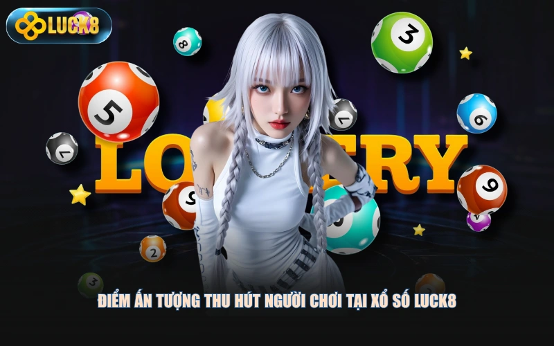 Điểm ấn tượng thu hút người chơi tại xổ số LUCK8