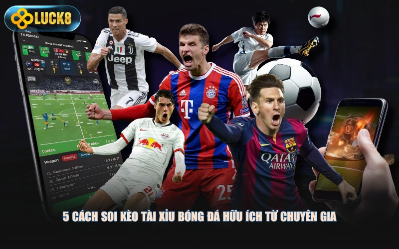 5 cách soi kèo tài xỉu bóng đá hữu ích từ chuyên gia