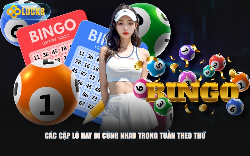 Các cặp lô hay đi cùng nhau trong tuần theo thứ