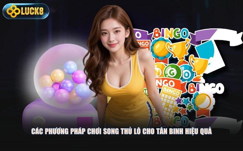 Các phương pháp chơi song thủ lô cho tân binh hiệu quả