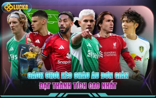 Cách Chơi Kèo Châu Âu Đơn Giản, Đạt Thành Tích Cao Nhất