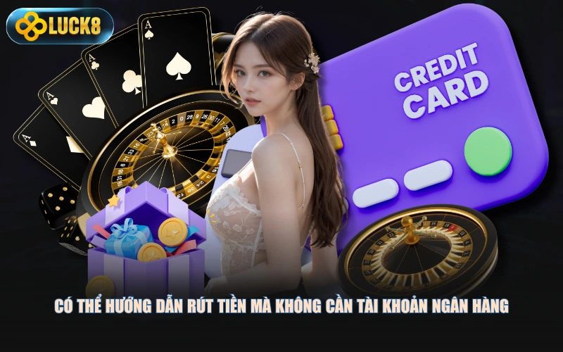 Có thể hướng dẫn rút tiền mà không cần tài khoản ngân hàng