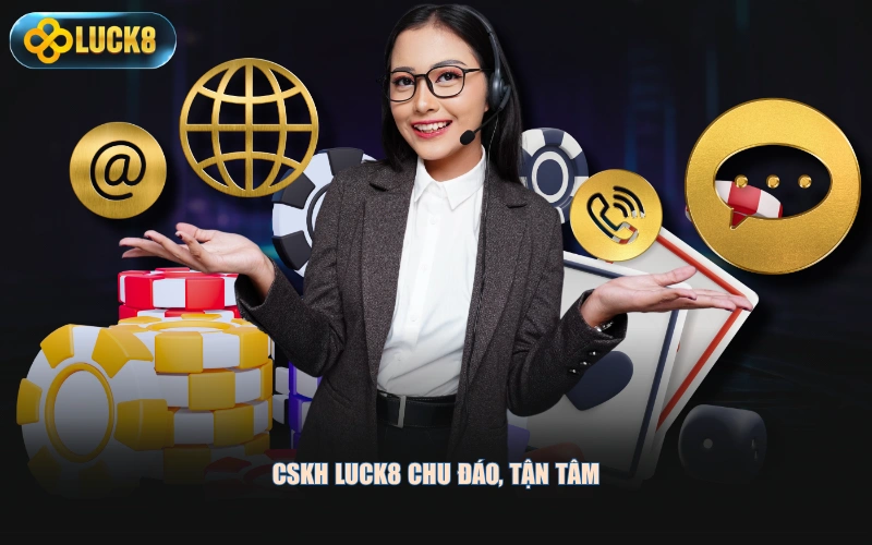 CSKH LUCK8 chu đáo, tận tâm