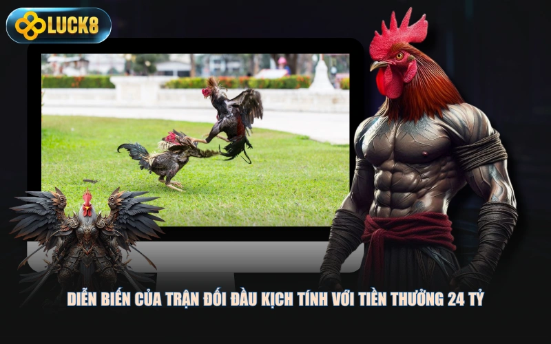 Diễn biến của trận đối đầu kịch tính với tiền thưởng 24 tỷ