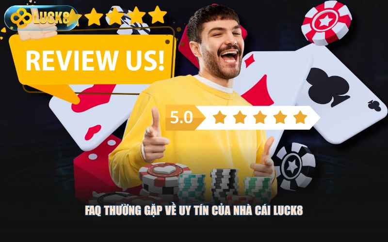 FAQ thường gặp về uy tín của nhà cái LUCK8