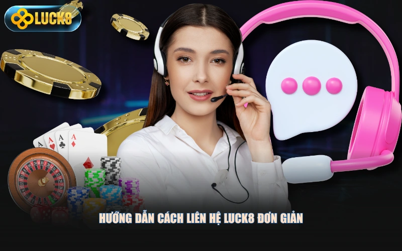 Hướng dẫn cách liên hệ LUCK8 đơn giản