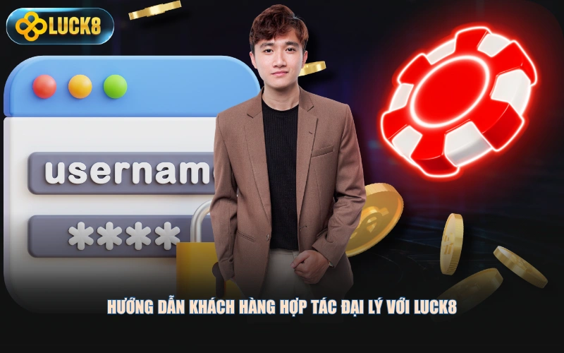 Hướng dẫn khách hàng hợp tác đại lý với LUCK8
