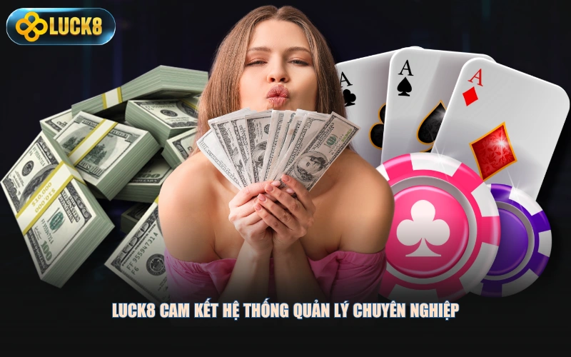LUCK8 cam kết hệ thống quản lý chuyên nghiệp