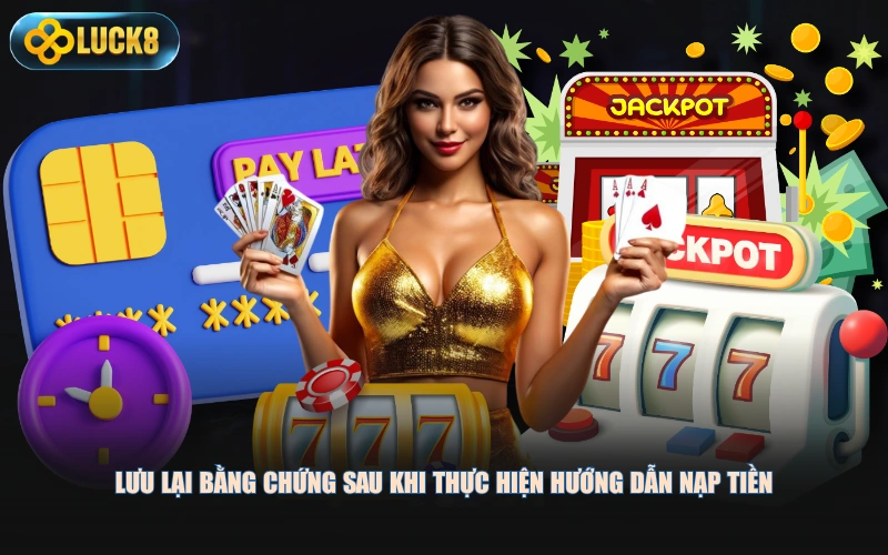 Lưu lại bằng chứng sau khi thực hiện hướng dẫn nạp tiền