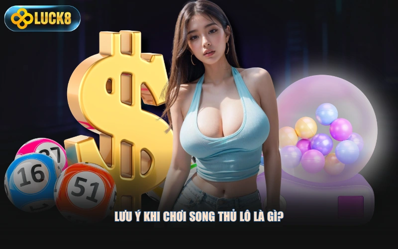 Lưu ý khi chơi song thủ lô là gì?