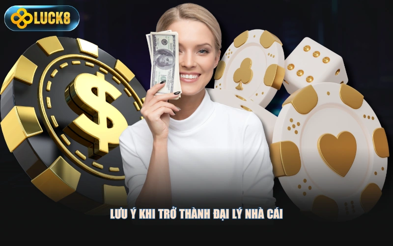 Lưu ý khi trở thành đại lý nhà cái