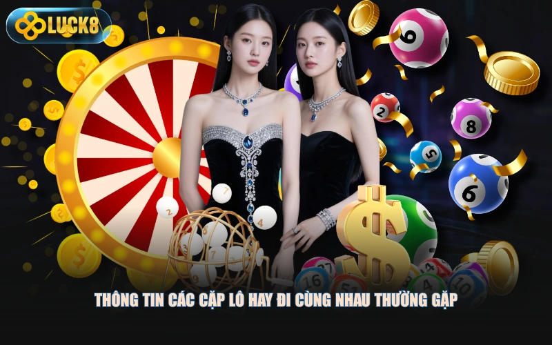 Thông tin các cặp lô hay đi cùng nhau thường gặp