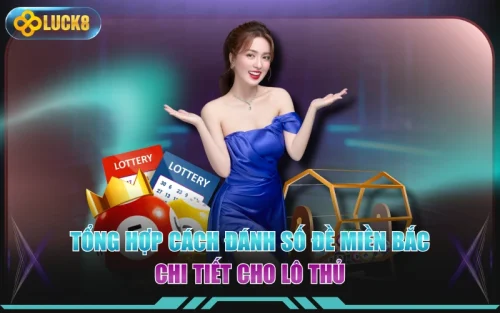 Tổng Hợp Cách Đánh Số Đề Miền Bắc Chi Tiết Cho Lô Thủ