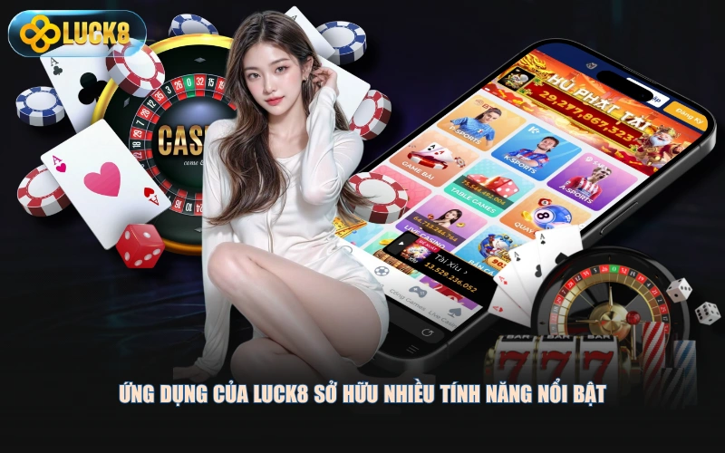 Ứng dụng của LUCK8 sở hữu nhiều tính năng nổi bật