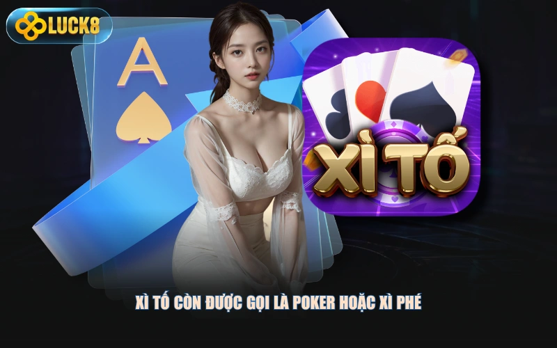Xì Tố còn được gọi là Poker hoặc Xì Phé